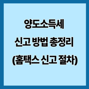 양도소득세 신고 방법 총정리 (홈택스 신고 절차)