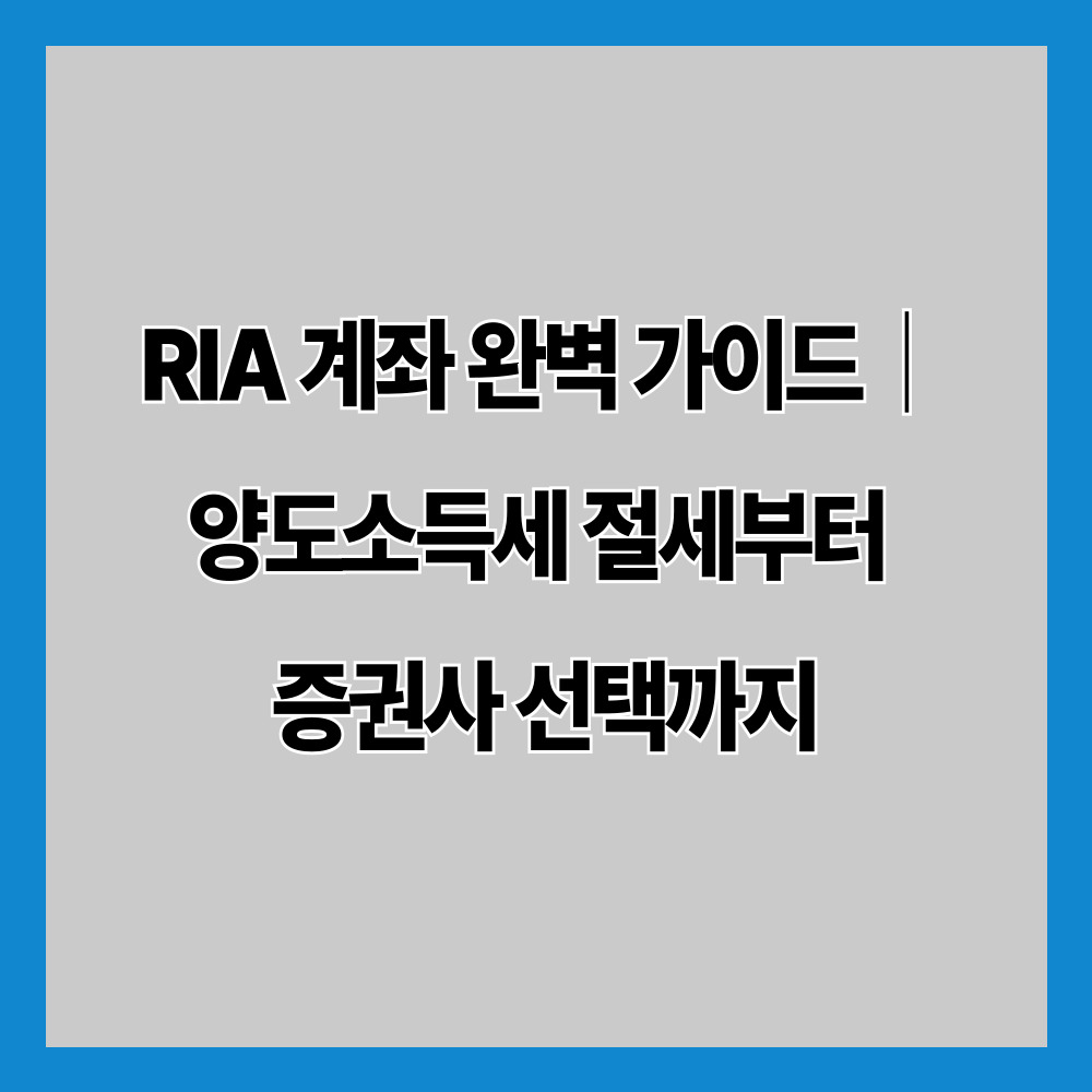 RIA 계좌 완벽 가이드｜양도소득세 절세부터 증권사 선택까지