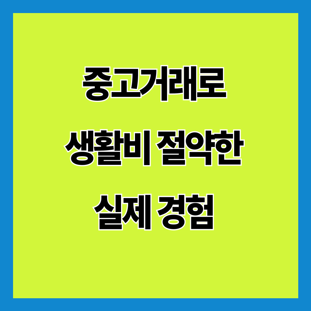 중고거래로 생활비 절약한 실제 경험