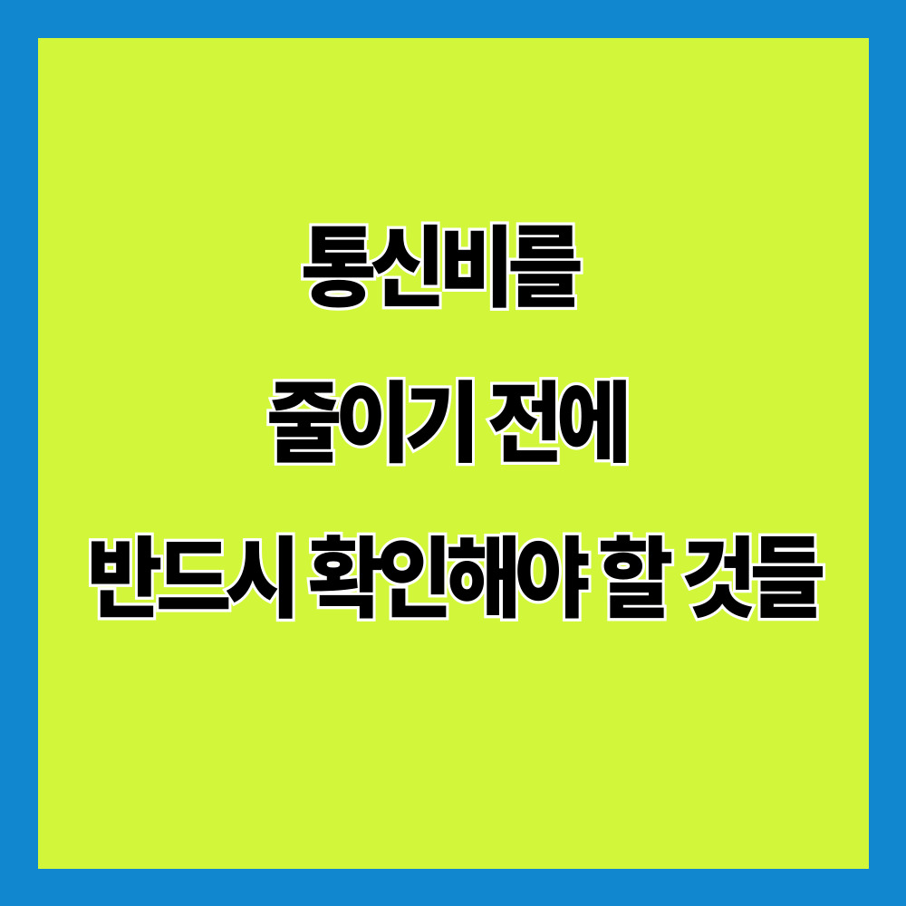 통신비를 줄이기 전에 반드시 확인해야 할 것들