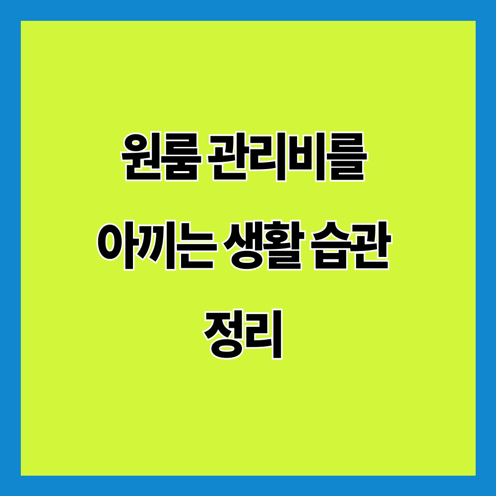 원룸 관리비를 아끼는 생활 습관 정리