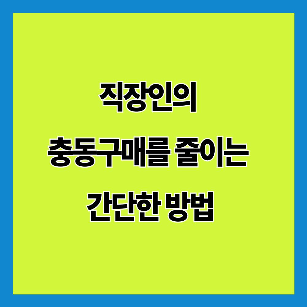직장인의 충동구매를 줄이는 간단한 방법