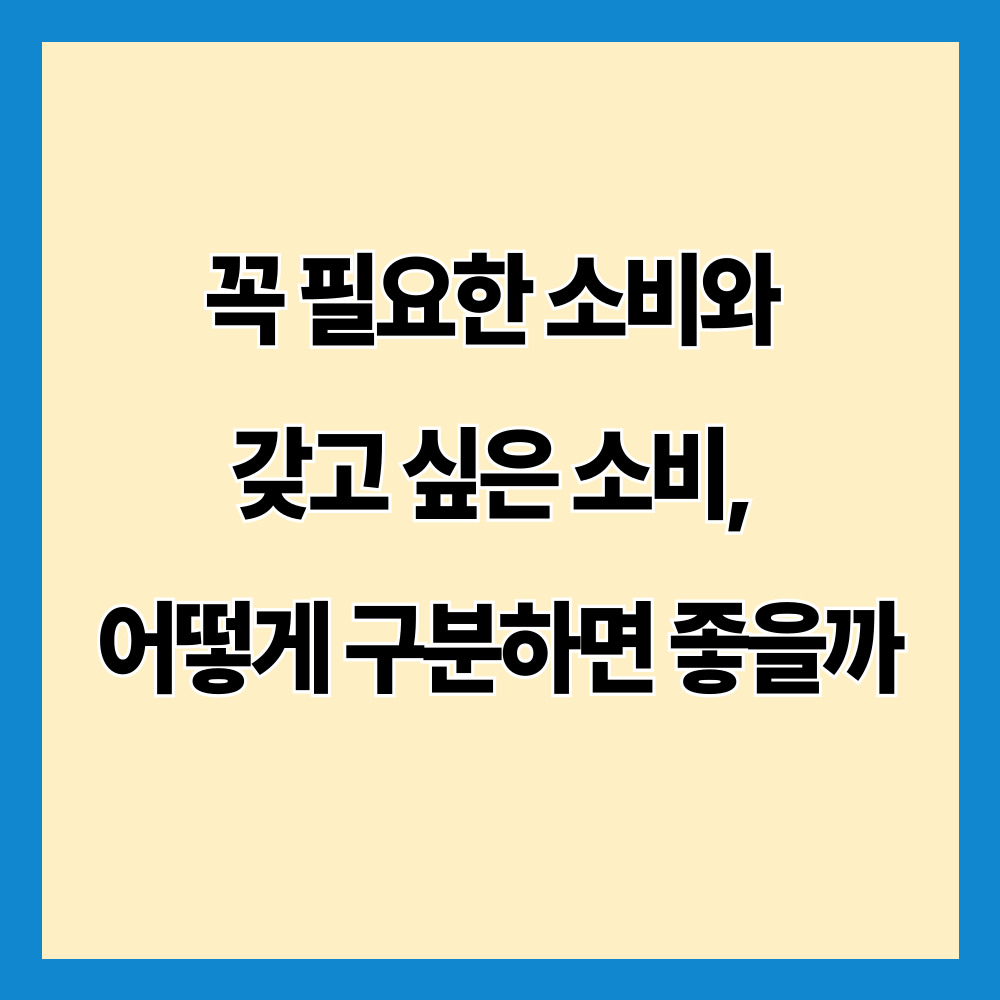 꼭 필요한 소비와 갖고 싶은 소비, 어떻게 구분하면 좋을까