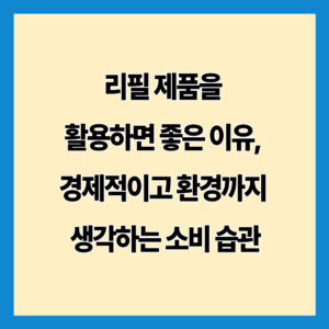 리필 제품을 활용하면 좋은 이유, 경제적이고 환경까지 생각하는 소비 습관