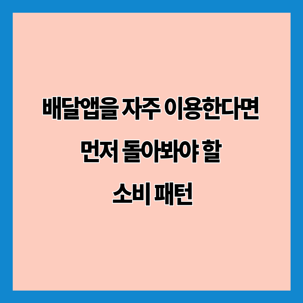 배달앱을 자주 이용한다면 먼저 돌아봐야 할 소비 패턴
