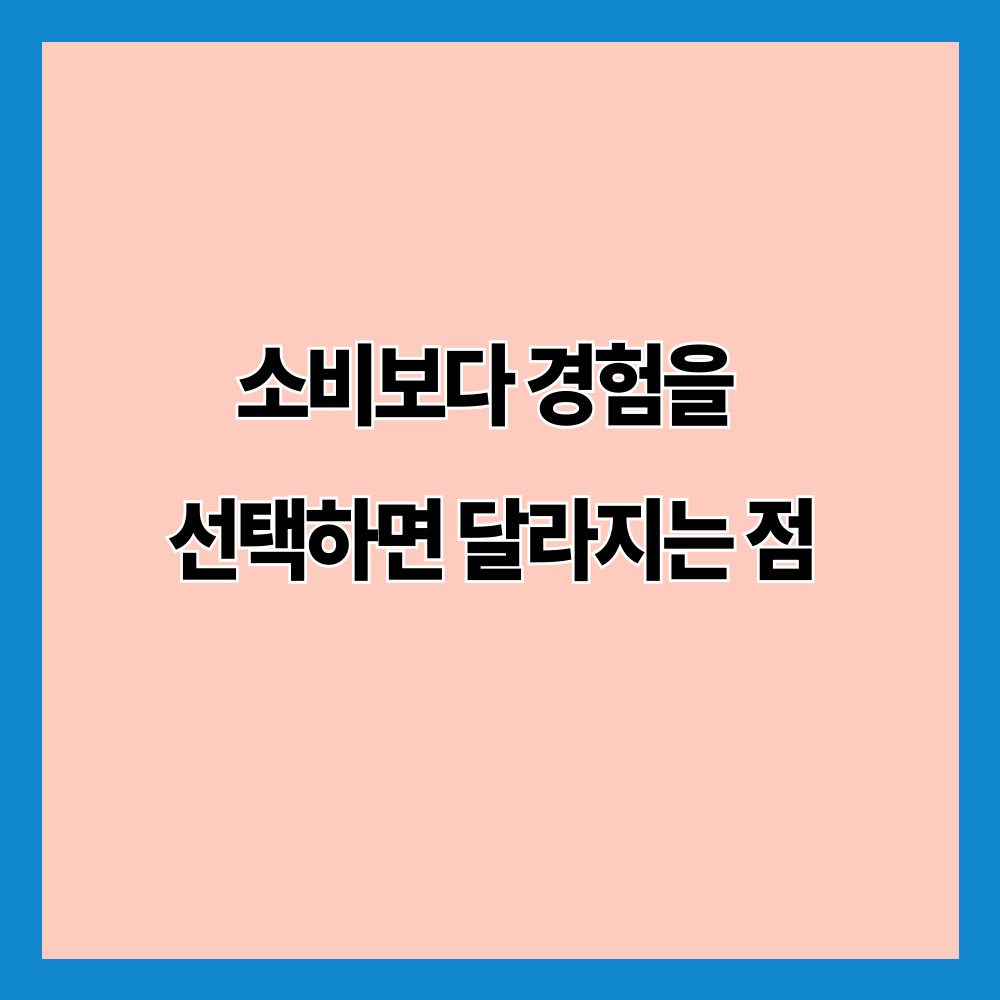 소비보다 경험을 선택하면 달라지는 점