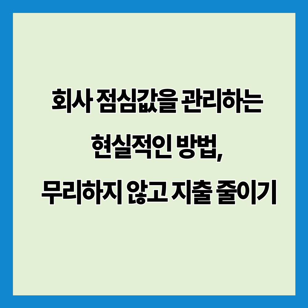 회사 점심값을 관리하는 
현실적인 방법, 
무리하지 않고 지출 줄이기