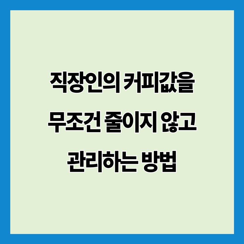 직장인의 커피값을 무조건 줄이지 않고 관리하는 방법