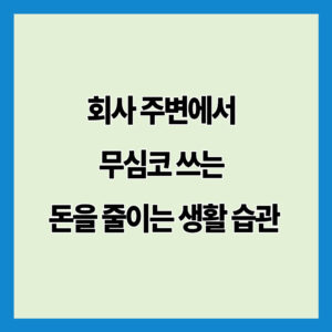 회사 주변에서 무심코 쓰는 돈을 줄이는 생활 습관