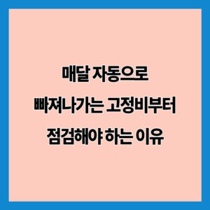 매달 자동으로 빠져나가는 고정비부터 점검해야 하는 이유
