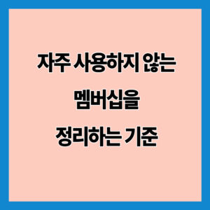 자주 사용하지 않는 멤버십을 정리하는 기준