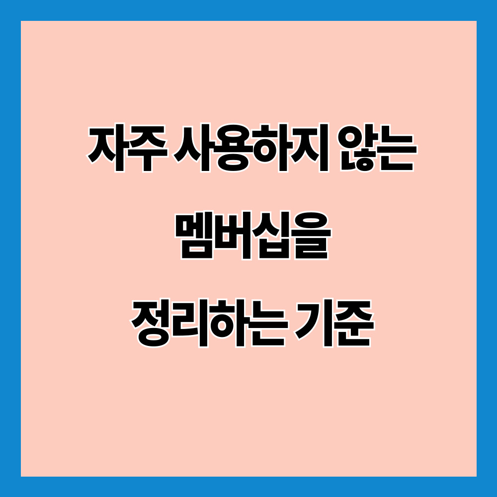 자주 사용하지 않는 멤버십을 정리하는 기준