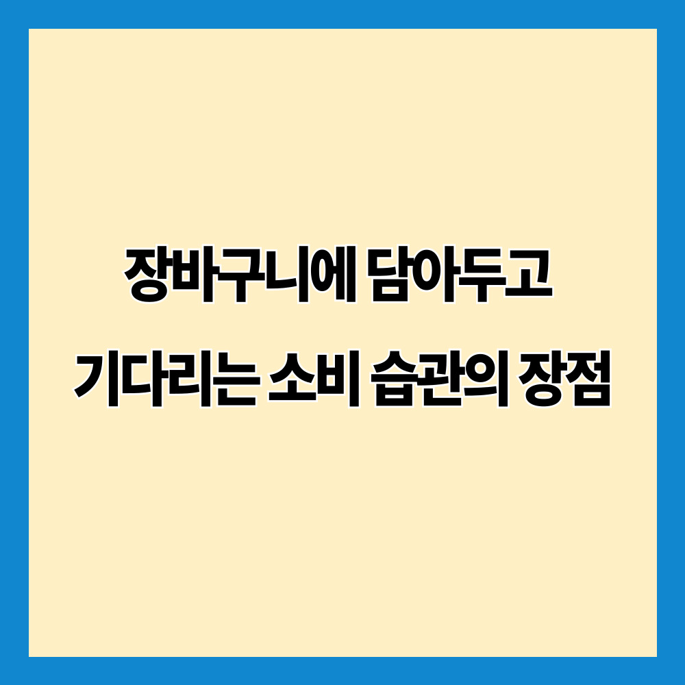 장바구니에 담아두고 기다리는 소비 습관의 장점