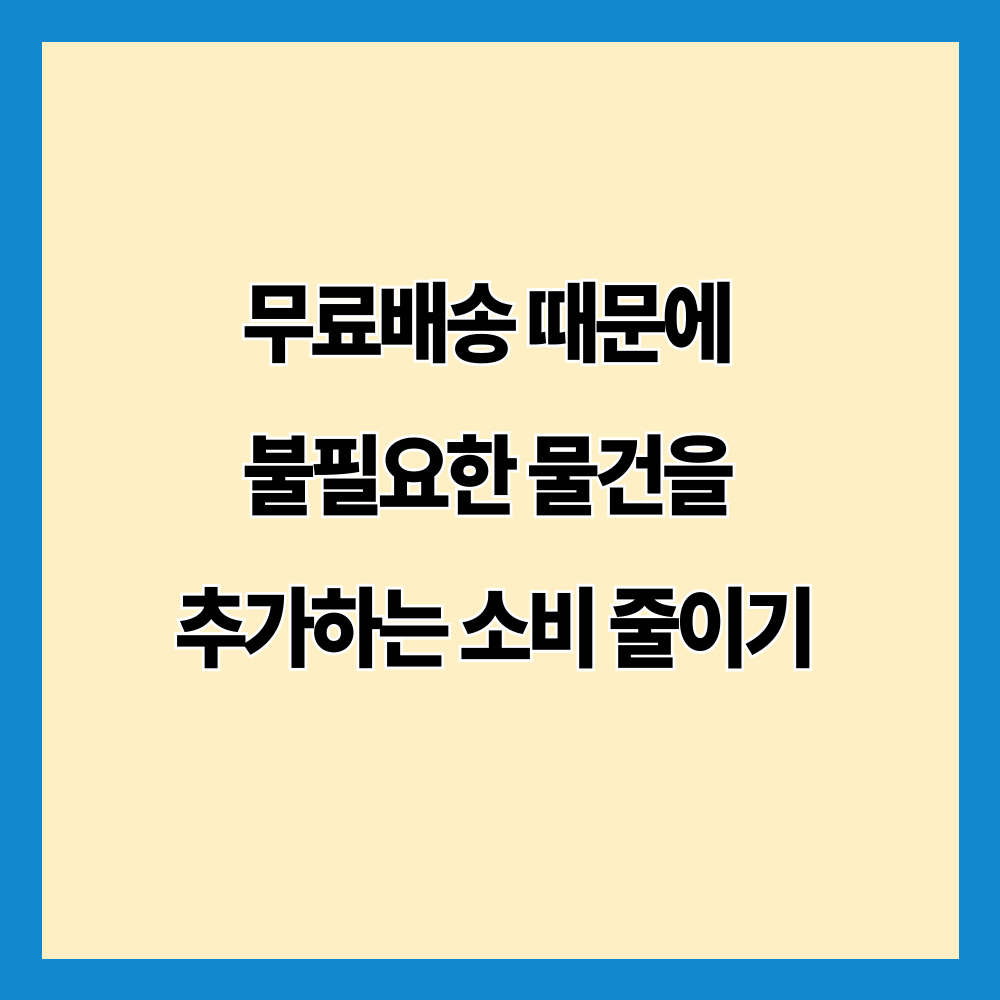 무료배송 때문에 불필요한 물건을 추가하는 소비 줄이기