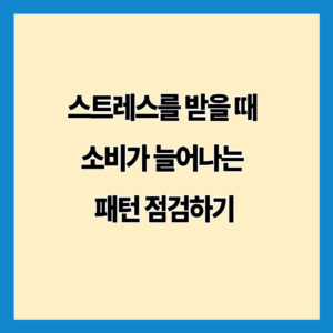스트레스를 받을 때 소비가 늘어나는 패턴 점검하기